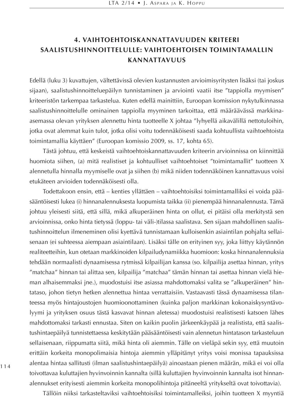 (tai joskus sijaan), saalistushinnoitteluepäilyn tunnistaminen ja arviointi vaatii itse tappiolla myymisen kriteeristön tarkempaa tarkastelua.