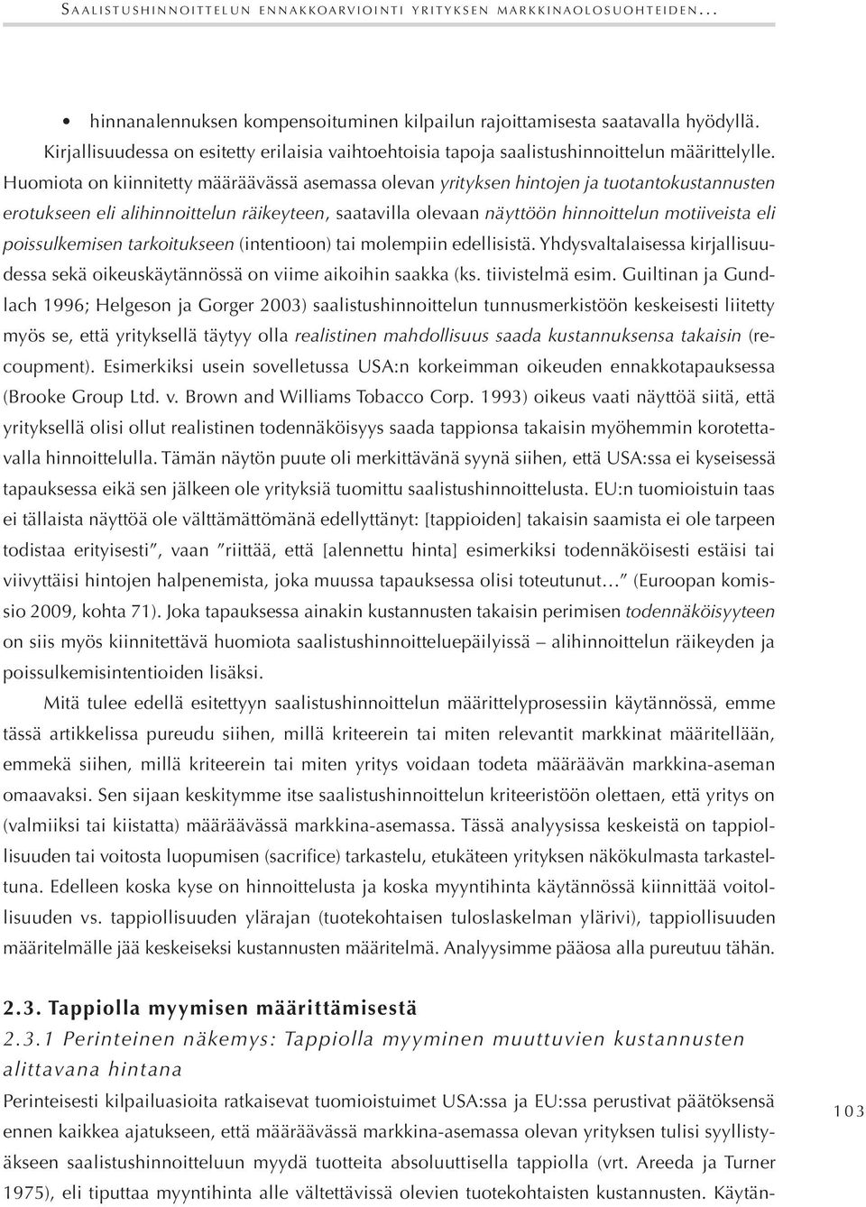 Huomiota on kiinnitetty määräävässä asemassa olevan yrityksen hintojen ja tuotantokustannusten erotukseen eli alihinnoittelun räikeyteen, saatavilla olevaan näyttöön hinnoittelun motiiveista eli