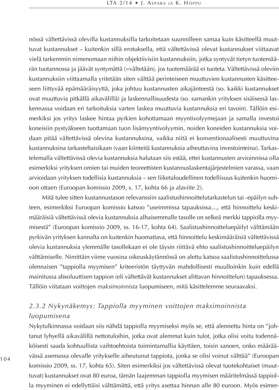 viittaavat vielä tarkemmin nimenomaan niihin objektiivisiin kustannuksiin, jotka syntyvät tietyn tuotemäärän tuotannossa ja jäävät syntymättä (=vältetään), jos tuotemäärää ei tuoteta.