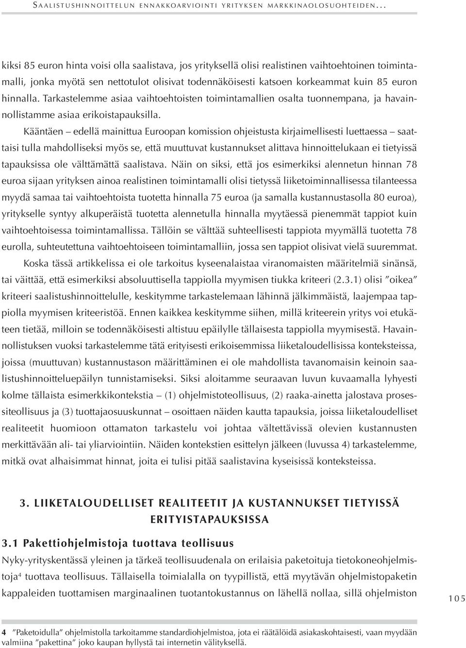 hinnalla. Tarkastelemme asiaa vaihtoehtoisten toimintamallien osalta tuonnempana, ja havainnollistamme asiaa erikoistapauksilla.