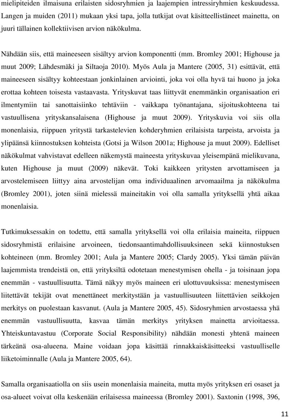 Nähdään siis, että maineeseen sisältyy arvion komponentti (mm. Bromley 2001; Highouse ja muut 2009; Lähdesmäki ja Siltaoja 2010).