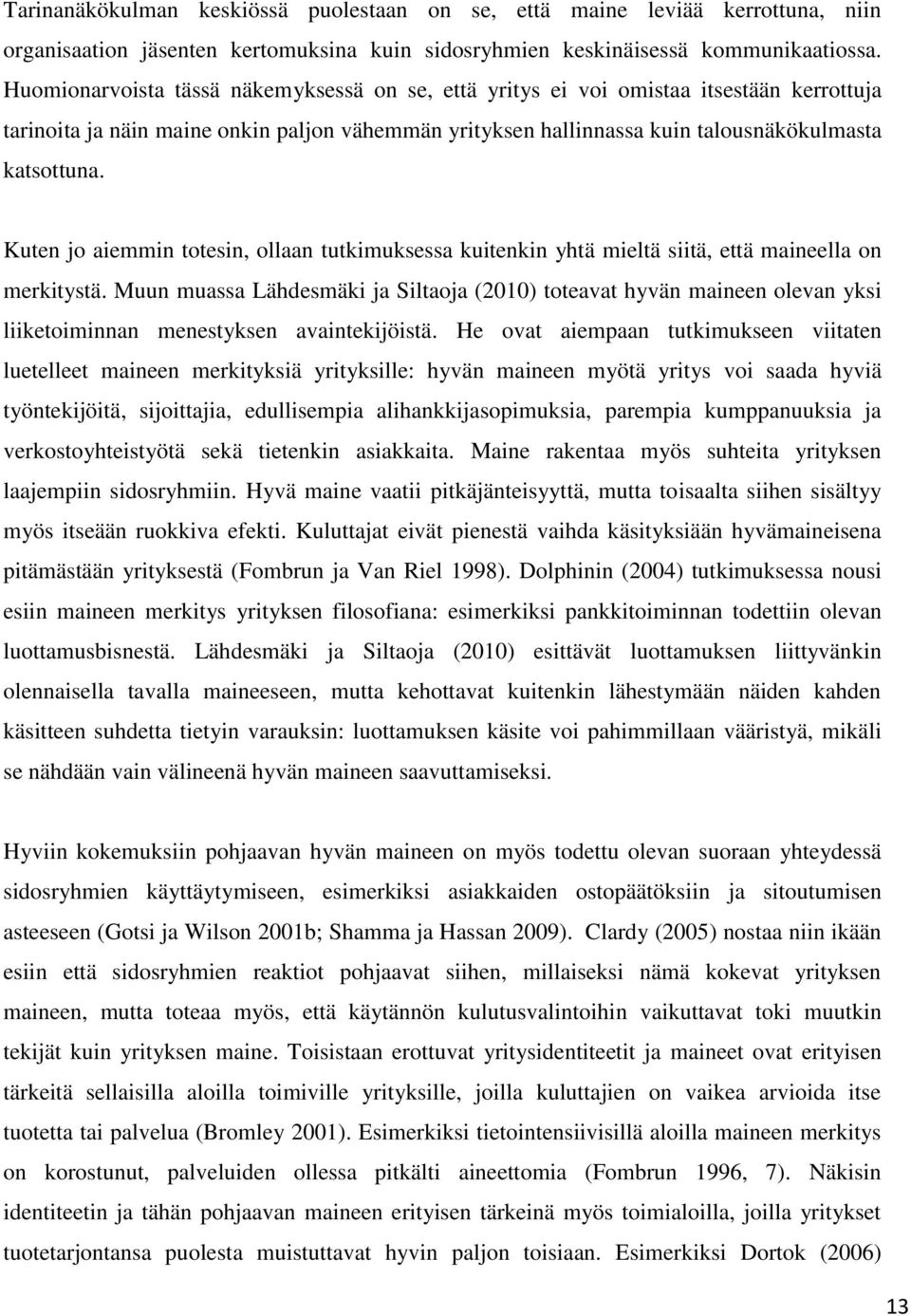 Kuten jo aiemmin totesin, ollaan tutkimuksessa kuitenkin yhtä mieltä siitä, että maineella on merkitystä.