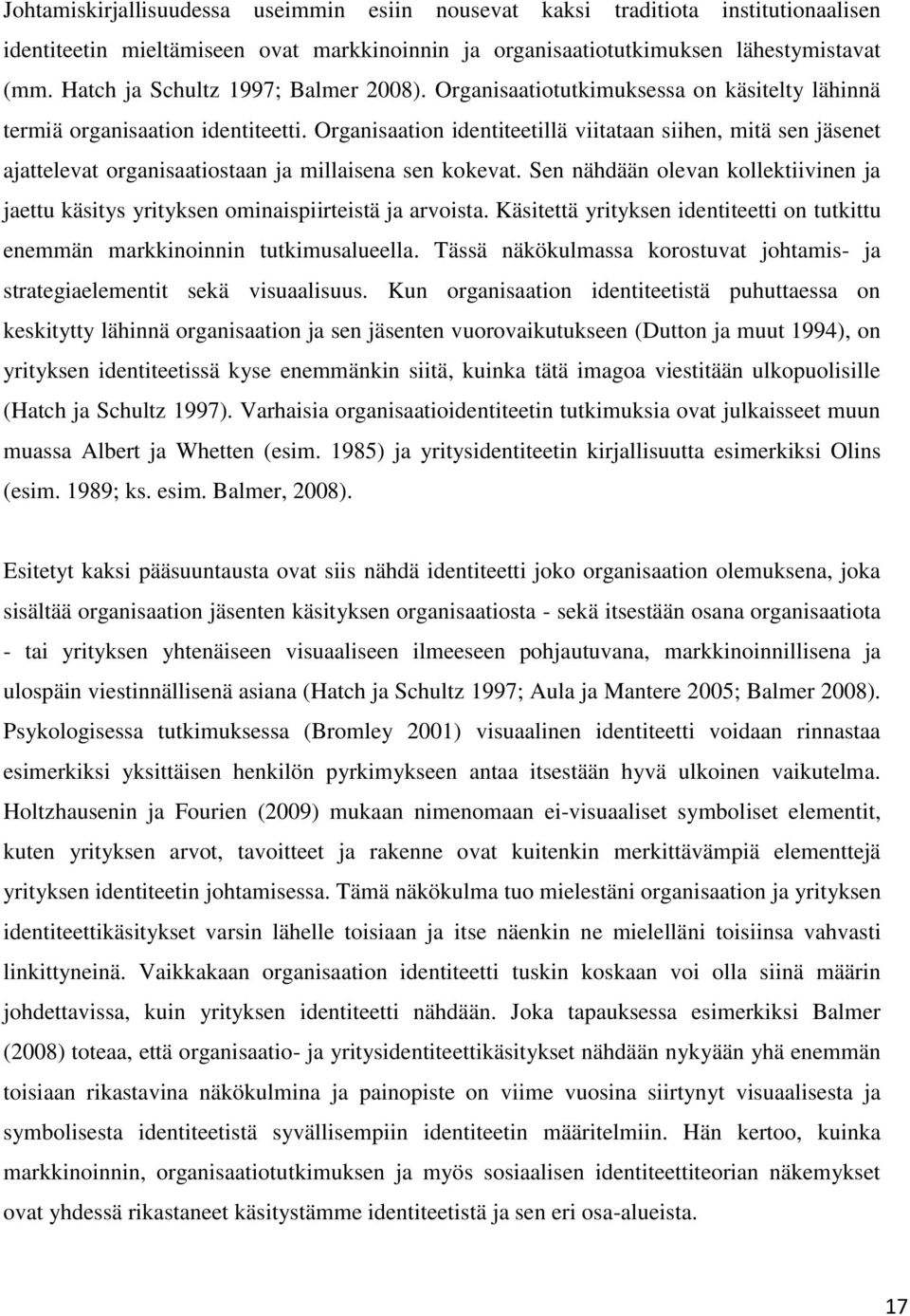 Organisaation identiteetillä viitataan siihen, mitä sen jäsenet ajattelevat organisaatiostaan ja millaisena sen kokevat.