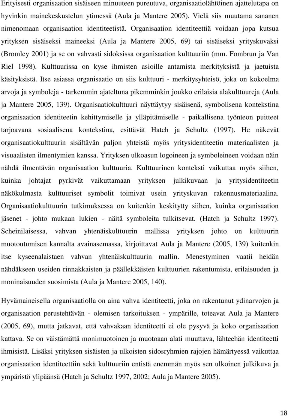 Organisaation identiteettiä voidaan jopa kutsua yrityksen sisäiseksi maineeksi (Aula ja Mantere 2005, 69) tai sisäiseksi yrityskuvaksi (Bromley 2001) ja se on vahvasti sidoksissa organisaation