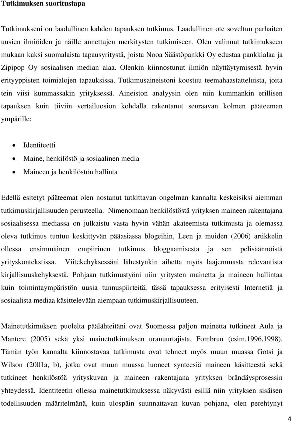 Olenkin kiinnostunut ilmiön näyttäytymisestä hyvin erityyppisten toimialojen tapauksissa. Tutkimusaineistoni koostuu teemahaastatteluista, joita tein viisi kummassakin yrityksessä.