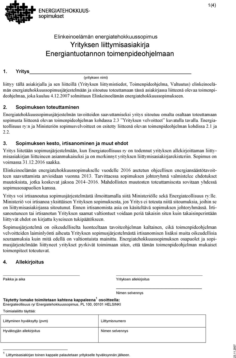 toteuttamaan tässä asiakirjassa liitteenä olevaa toimenpideohjelmaa, joka kuuluu 4.12.2007 solmittuun Elinkeinoelämän energiatehokkuussopimukseen. 2.