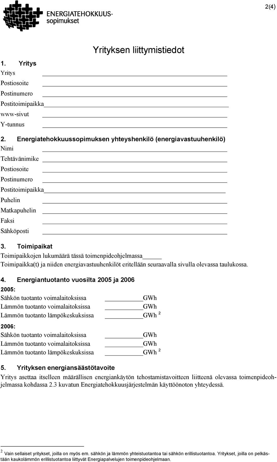 Toimipaikat Toimipaikkojen lukumäärä tässä toimenpideohjelmassa Toimipaikka(t) ja niiden energiavastuuhenkilöt eritellään seuraavalla sivulla olevassa taulukossa. 4.