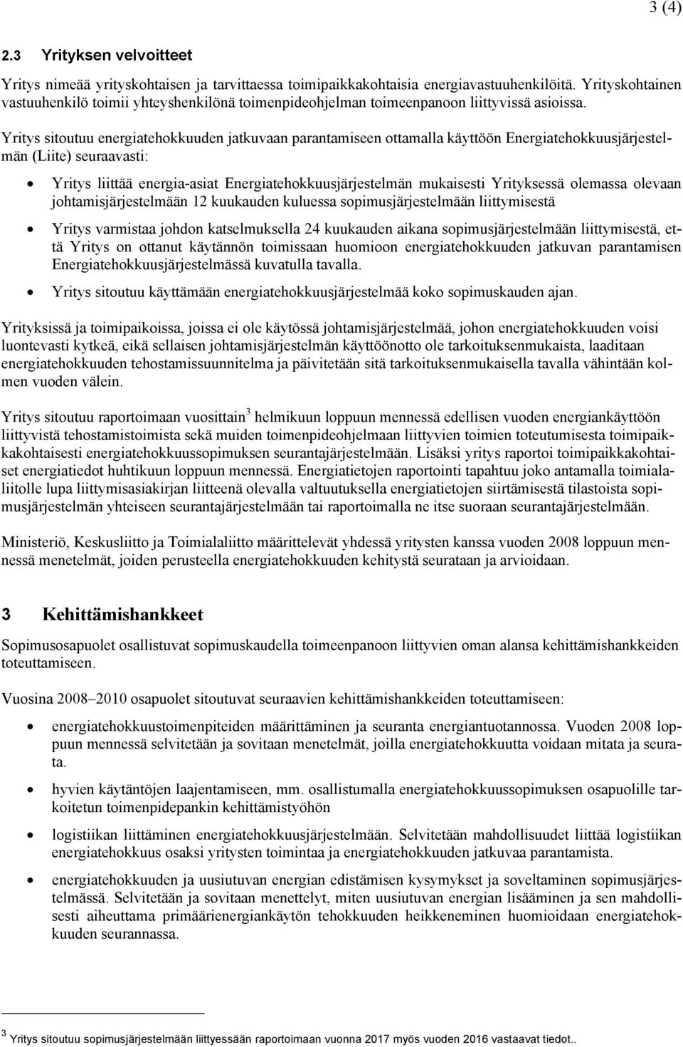 Yritys sitoutuu energiatehokkuuden jatkuvaan parantamiseen ottamalla käyttöön Energiatehokkuusjärjestelmän (Liite) seuraavasti: Yritys liittää energia-asiat Energiatehokkuusjärjestelmän mukaisesti