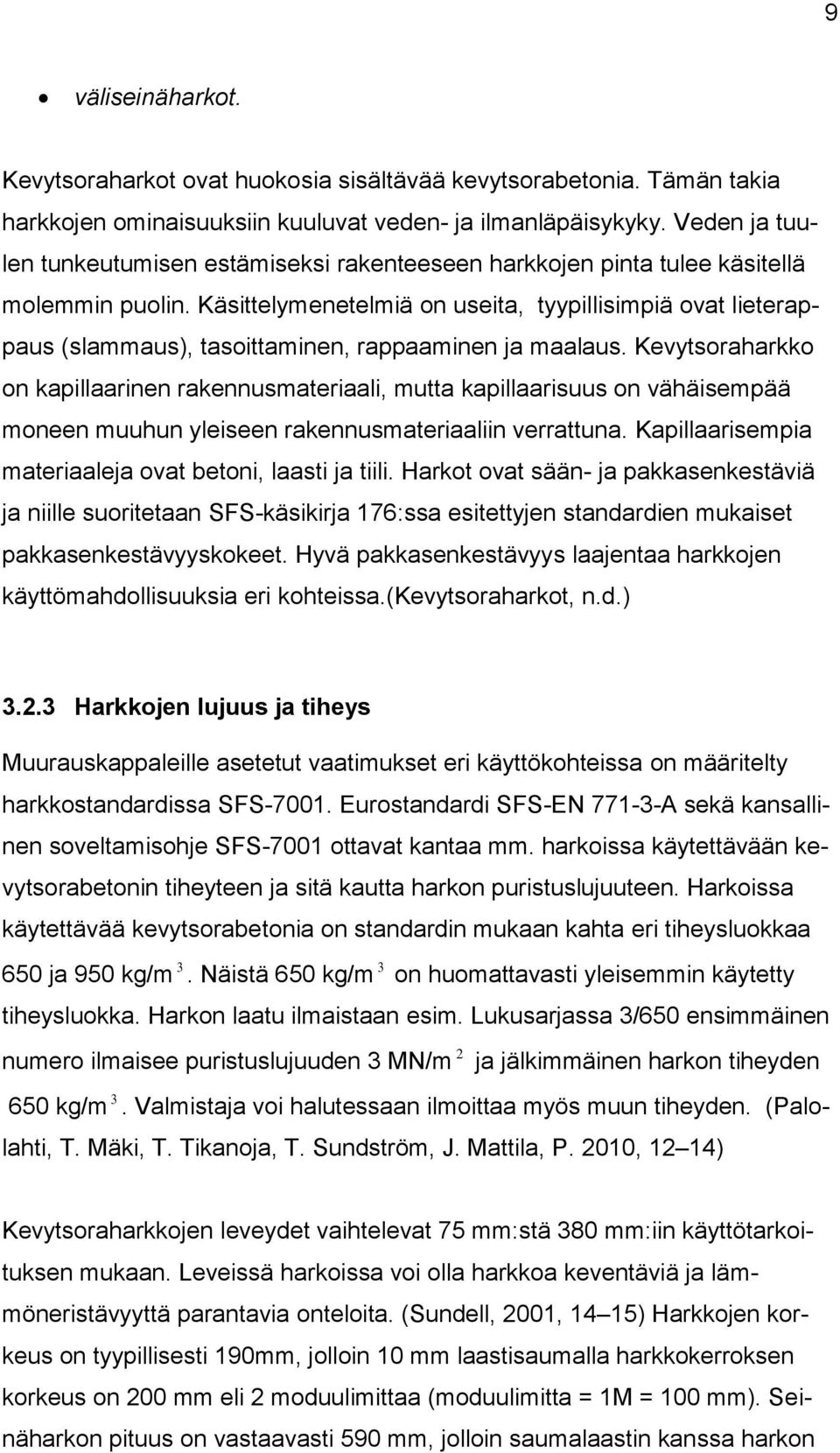 Käsittelymenetelmiä on useita, tyypillisimpiä ovat lieterappaus (slammaus), tasoittaminen, rappaaminen ja maalaus.