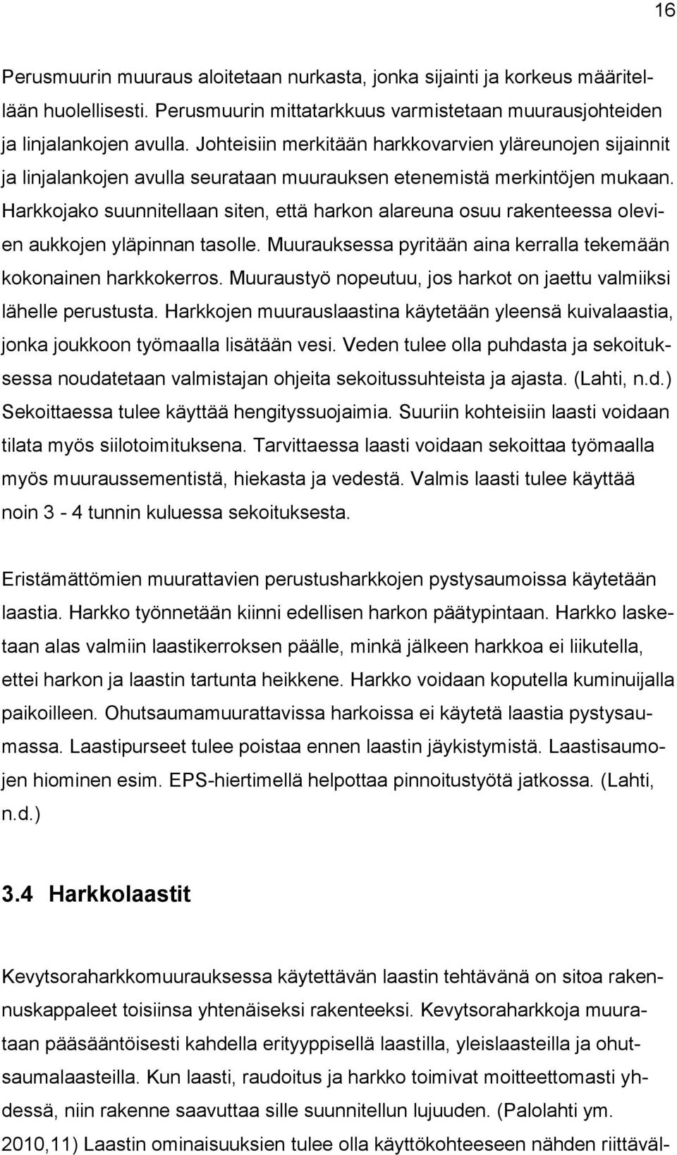 Harkkojako suunnitellaan siten, että harkon alareuna osuu rakenteessa olevien aukkojen yläpinnan tasolle. Muurauksessa pyritään aina kerralla tekemään kokonainen harkkokerros.