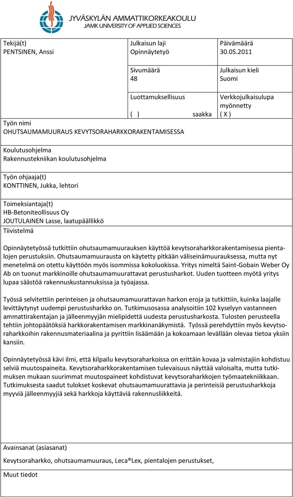 Työn ohjaaja(t) KONTTINEN, Jukka, lehtori Toimeksiantaja(t) HB-Betoniteollisuus Oy JOUTULAINEN Lasse, laatupäällikkö Tiivistelmä Opinnäytetyössä tutkittiin ohutsaumamuurauksen käyttöä