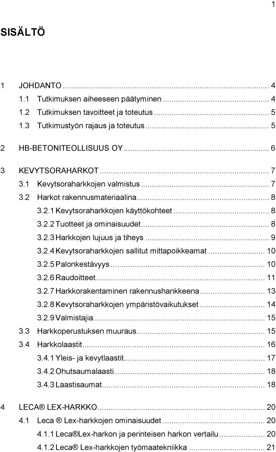 2.4 Kevytsoraharkkojen sallitut mittapoikkeamat... 10 3.2.5 Palonkestävyys... 10 3.2.6 Raudoitteet... 11 3.2.7 Harkkorakentaminen rakennushankkeena... 13 3.2.8 Kevytsoraharkkojen ympäristövaikutukset.