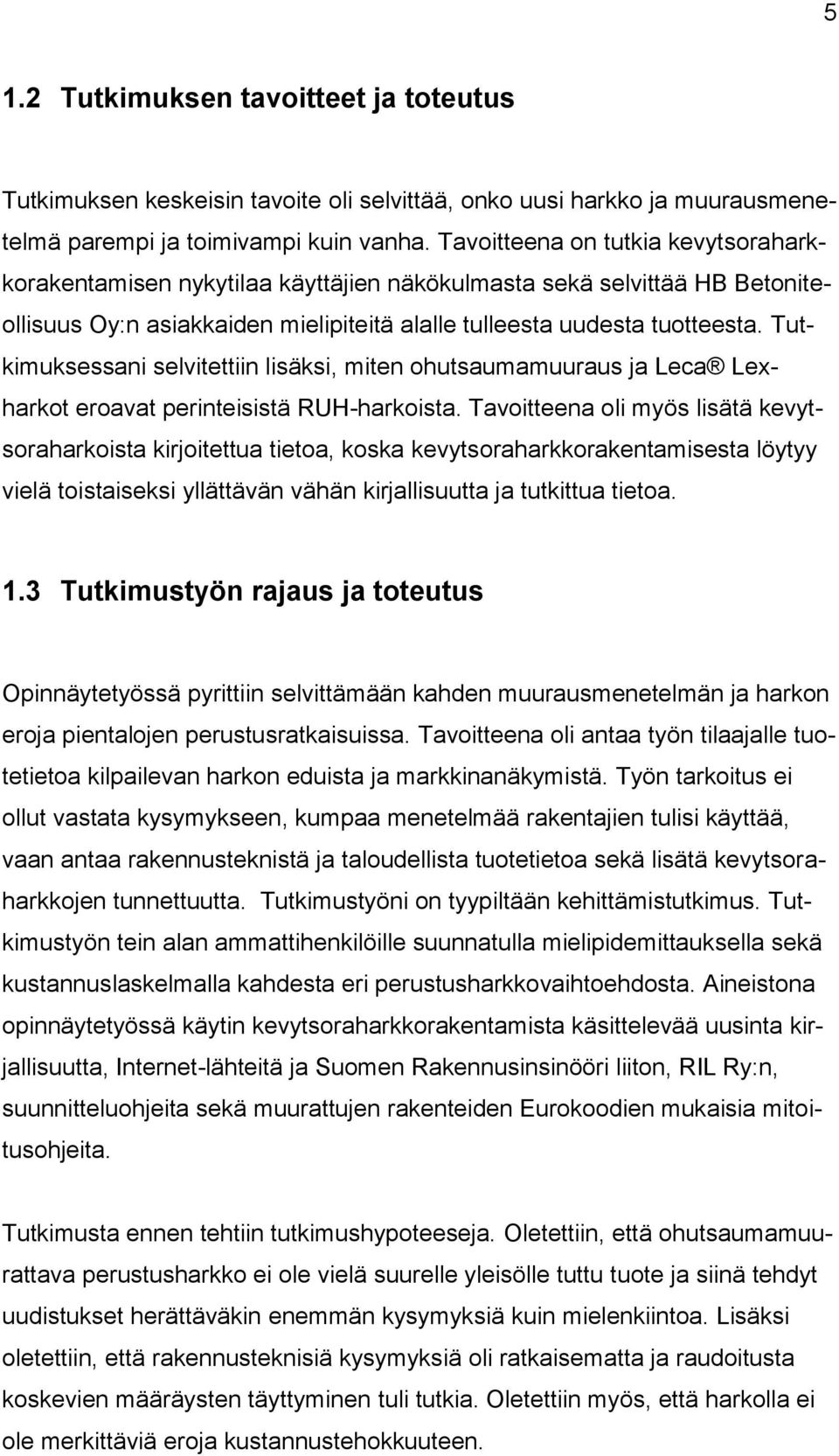 Tutkimuksessani selvitettiin lisäksi, miten ohutsaumamuuraus ja Leca Lexharkot eroavat perinteisistä RUH-harkoista.