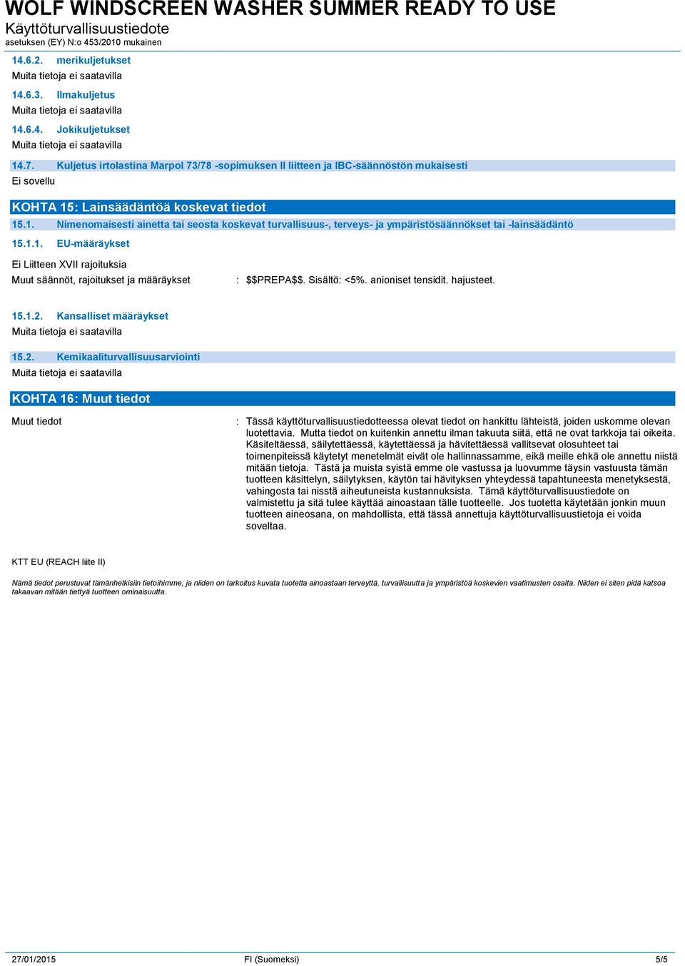: Lainsäädäntöä koskevat tiedot 15.1. Nimenomaisesti ainetta tai seosta koskevat turvallisuus-, terveys- ja ympäristösäännökset tai -lainsäädäntö 15.1.1. EU-määräykset Ei Liitteen XVII rajoituksia Muut säännöt, rajoitukset ja määräykset : $$PREPA$$.