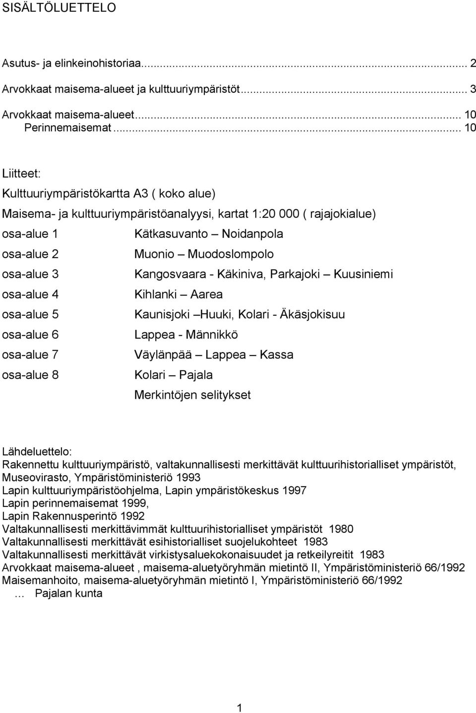 osa-alue 3 Kangosvaara - Käkiniva, Parkajoki Kuusiniemi osa-alue 4 Kihlanki Aarea osa-alue 5 Kaunisjoki Huuki, Kolari - Äkäsjokisuu osa-alue 6 Lappea - Männikkö osa-alue 7 Väylänpää Lappea Kassa