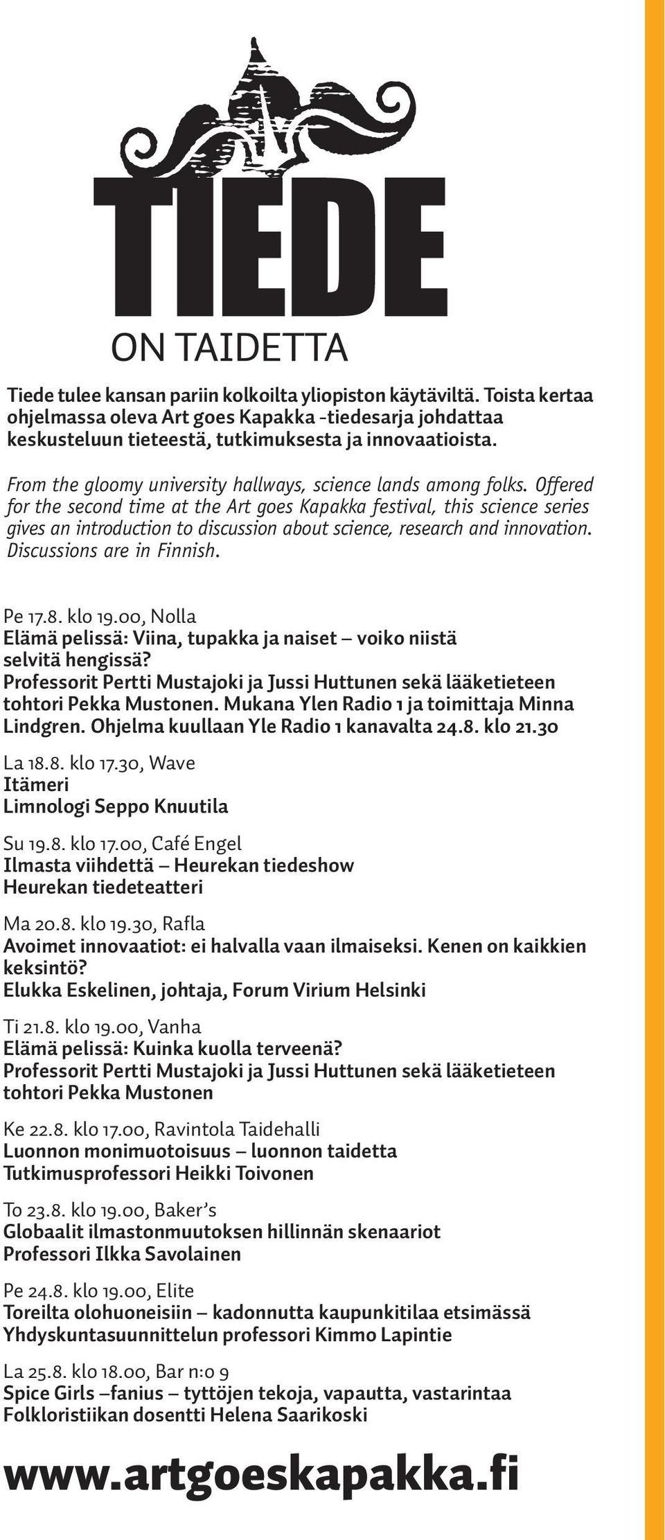 Offered for the second time at the Art goes Kapakka festival, this science series gives an introduction to discussion about science, research and innovation. Discussions are in Finnish. Pe 17.8.