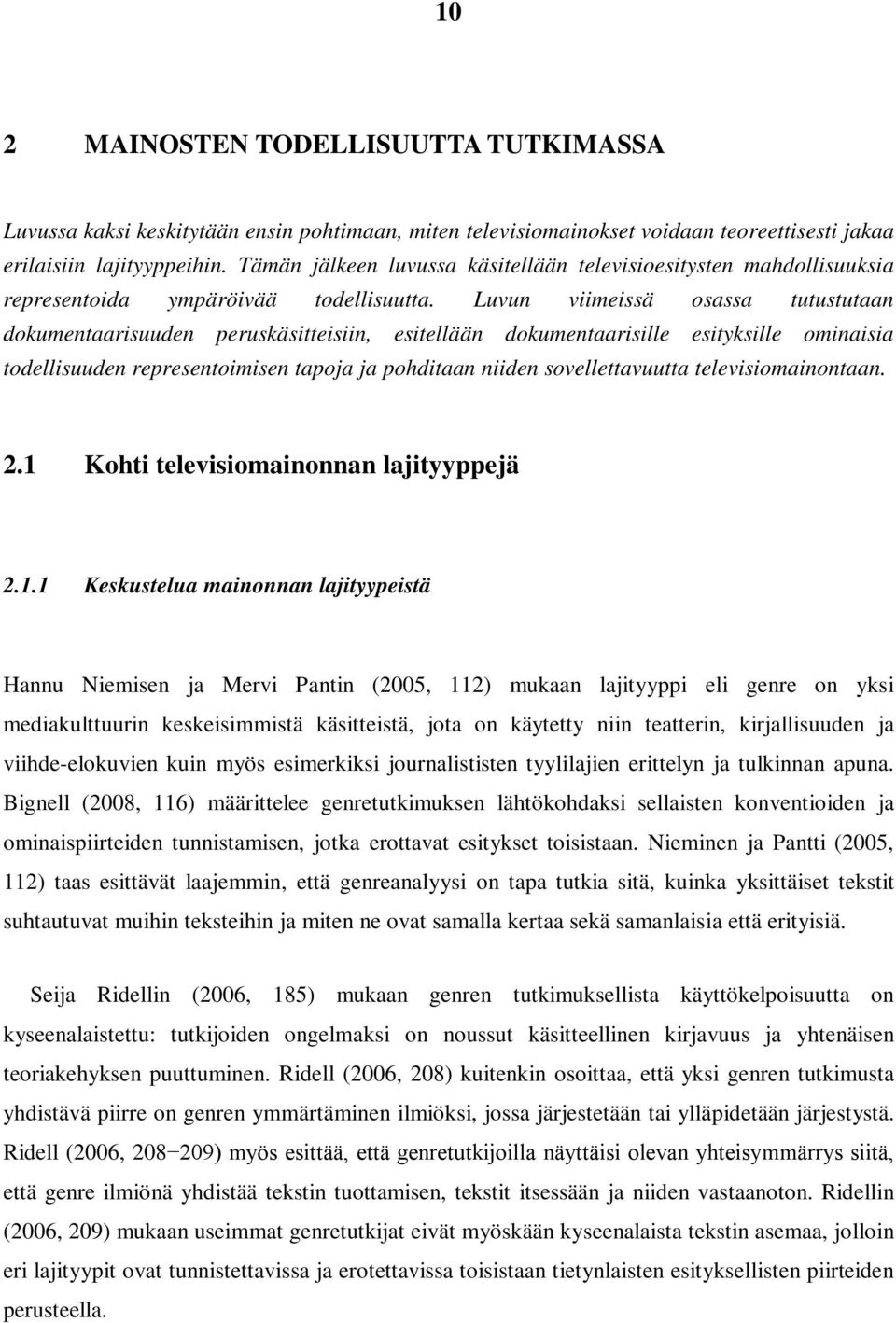 Luvun viimeissä osassa tutustutaan dokumentaarisuuden peruskäsitteisiin, esitellään dokumentaarisille esityksille ominaisia todellisuuden representoimisen tapoja ja pohditaan niiden sovellettavuutta