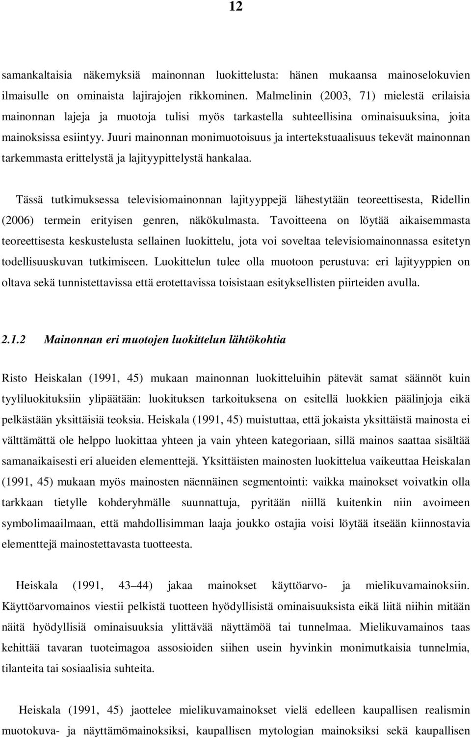 Juuri mainonnan monimuotoisuus ja intertekstuaalisuus tekevät mainonnan tarkemmasta erittelystä ja lajityypittelystä hankalaa.