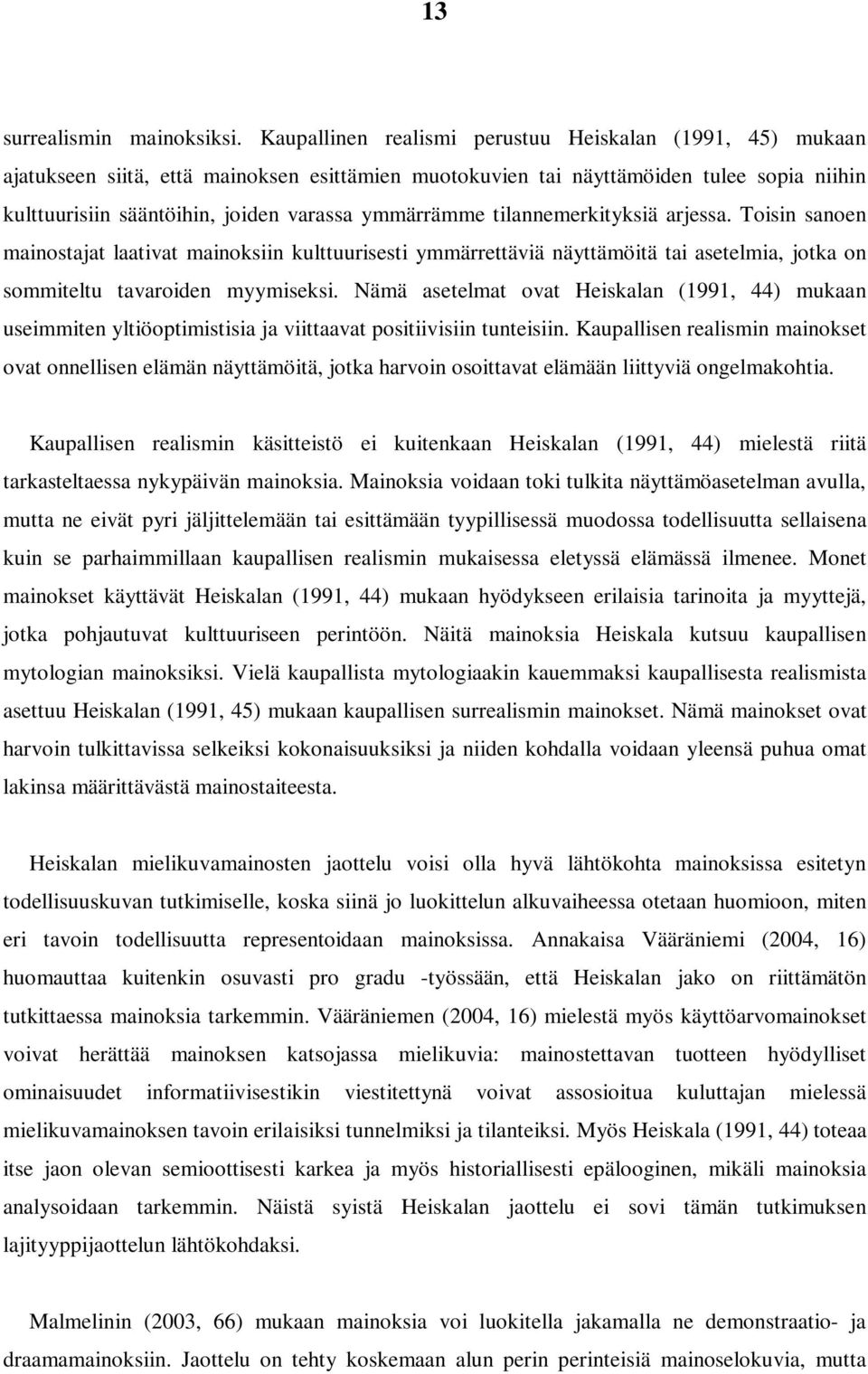 ymmärrämme tilannemerkityksiä arjessa. Toisin sanoen mainostajat laativat mainoksiin kulttuurisesti ymmärrettäviä näyttämöitä tai asetelmia, jotka on sommiteltu tavaroiden myymiseksi.