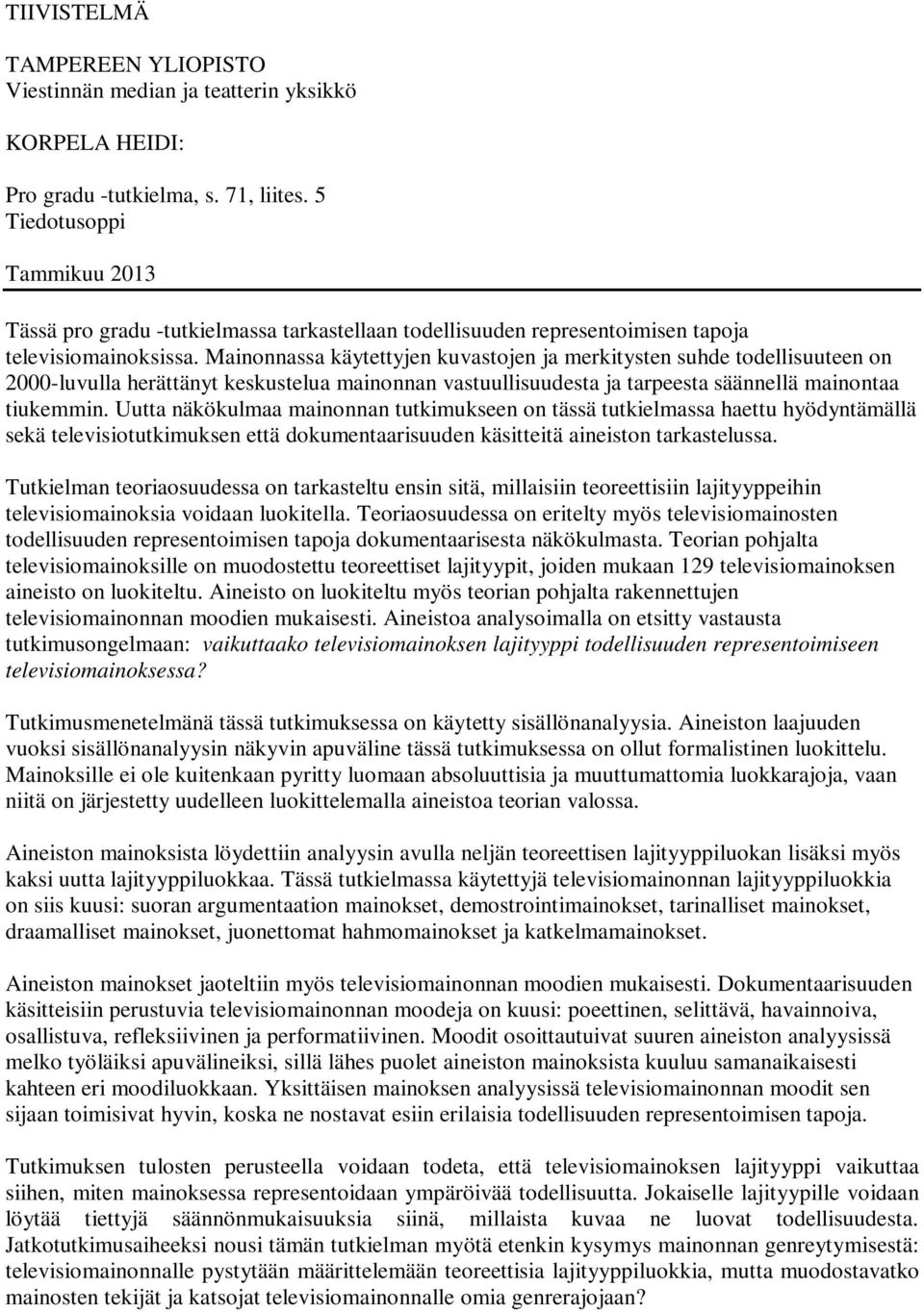 Mainonnassa käytettyjen kuvastojen ja merkitysten suhde todellisuuteen on 2000-luvulla herättänyt keskustelua mainonnan vastuullisuudesta ja tarpeesta säännellä mainontaa tiukemmin.