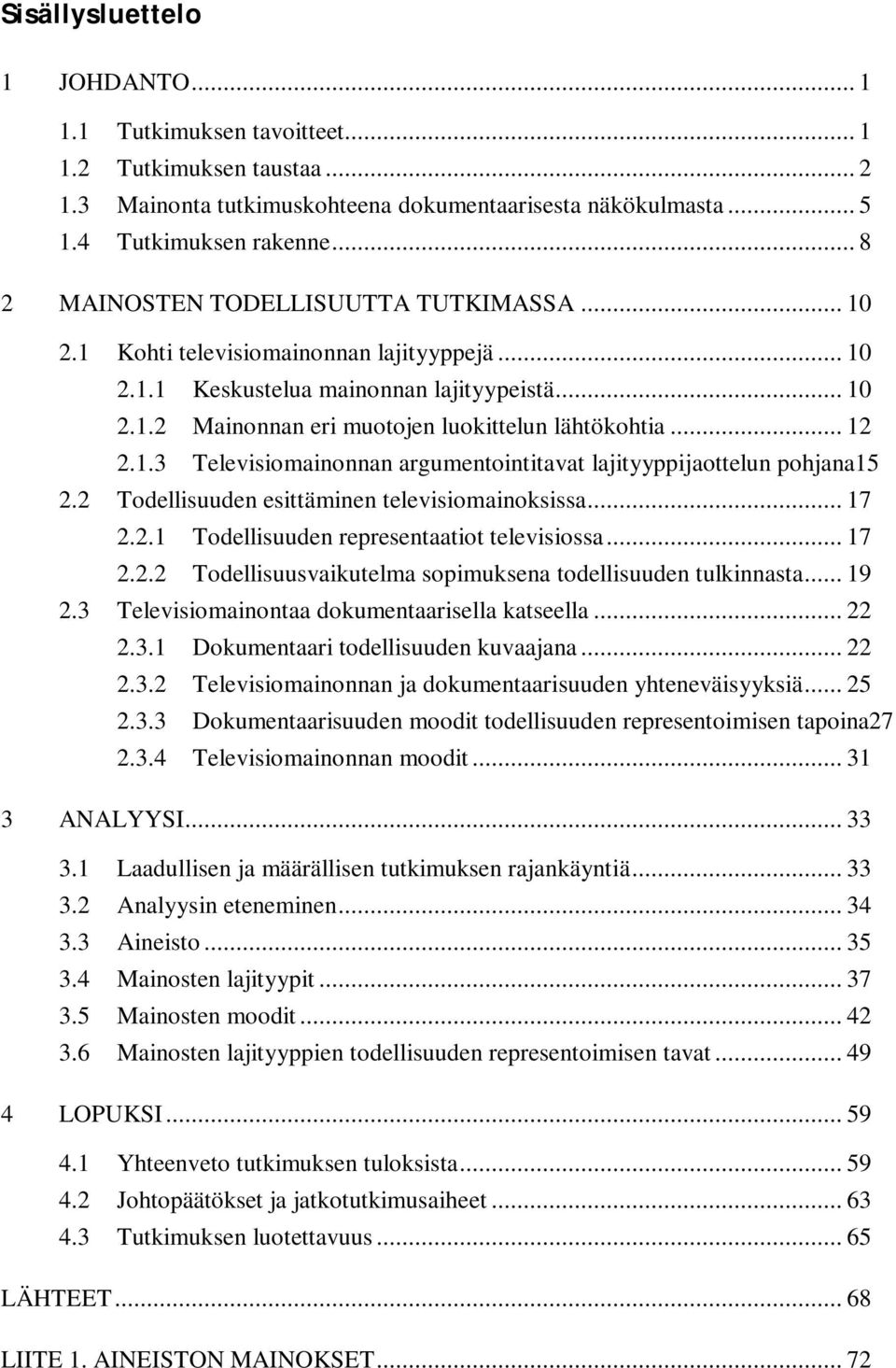 .. 12 2.1.3 Televisiomainonnan argumentointitavat lajityyppijaottelun pohjana15 2.2 Todellisuuden esittäminen televisiomainoksissa... 17 2.2.1 Todellisuuden representaatiot televisiossa... 17 2.2.2 Todellisuusvaikutelma sopimuksena todellisuuden tulkinnasta.