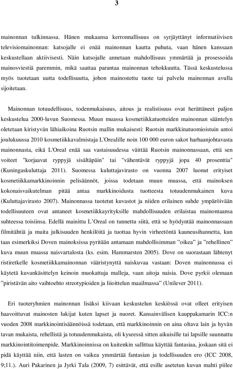 Tässä keskustelussa myös tuotetaan uutta todellisuutta, johon mainostettu tuote tai palvelu mainonnan avulla sijoitetaan.