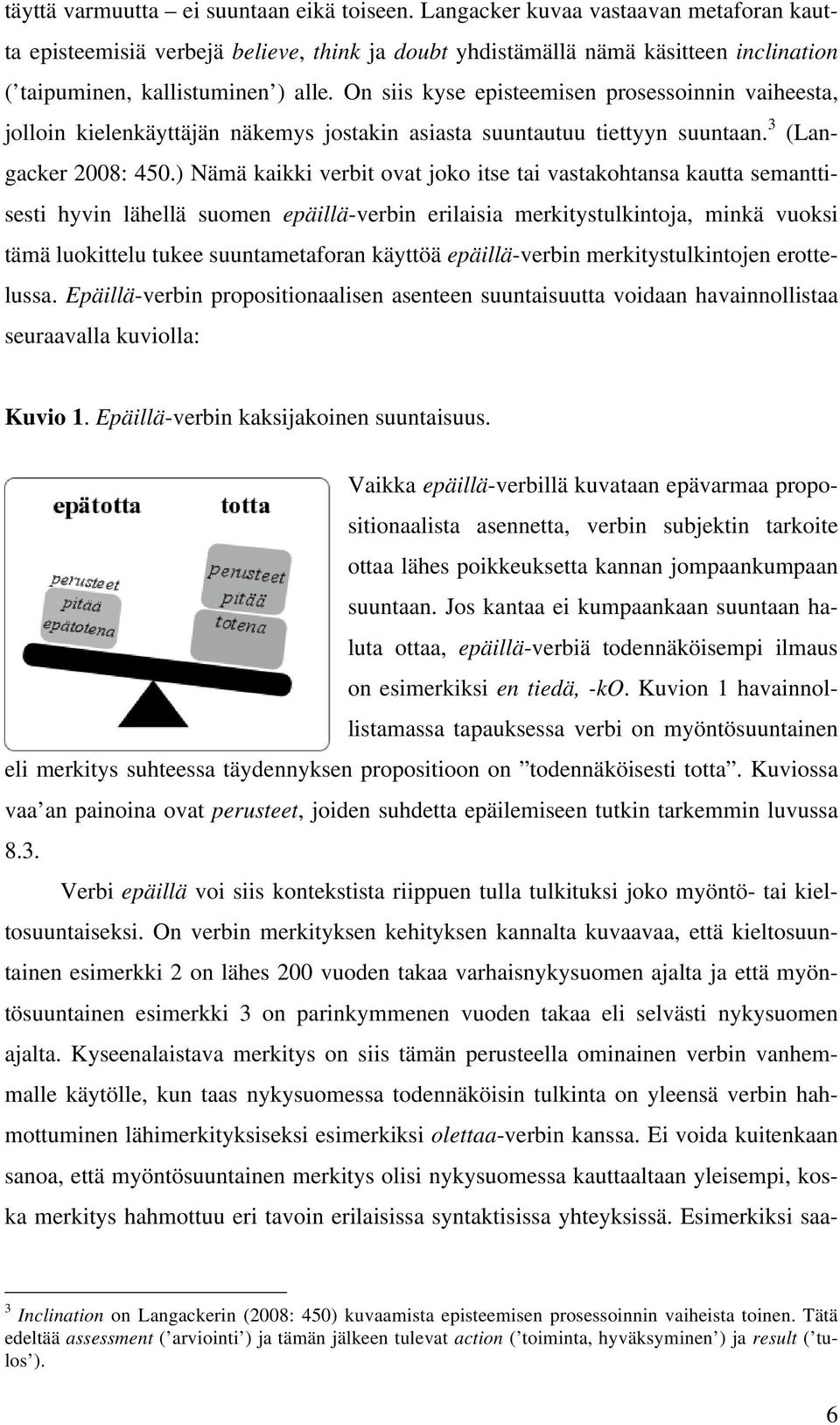 On siis kyse episteemisen prosessoinnin vaiheesta, jolloin kielenkäyttäjän näkemys jostakin asiasta suuntautuu tiettyyn suuntaan. 3 (Langacker 2008: 450.