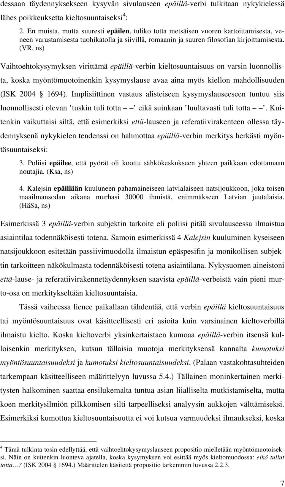 (VR, ns) Vaihtoehtokysymyksen virittämä epäillä-verbin kieltosuuntaisuus on varsin luonnollista, koska myöntömuotoinenkin kysymyslause avaa aina myös kiellon mahdollisuuden (ISK 2004 1694).