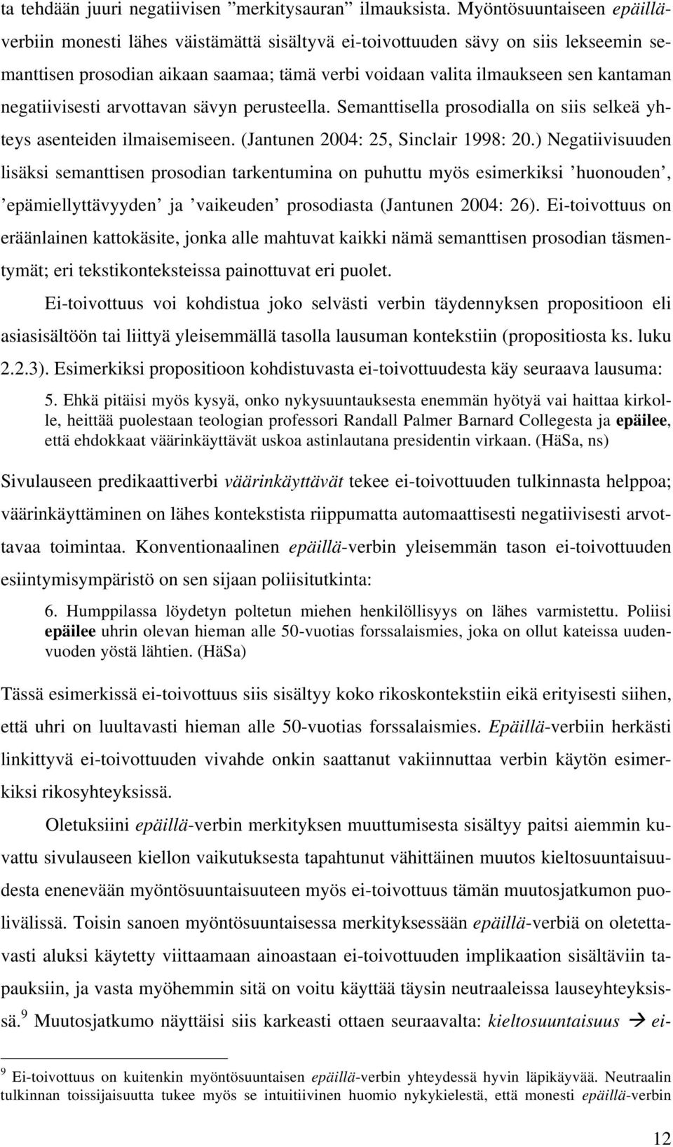 negatiivisesti arvottavan sävyn perusteella. Semanttisella prosodialla on siis selkeä yhteys asenteiden ilmaisemiseen. (Jantunen 2004: 25, Sinclair 1998: 20.