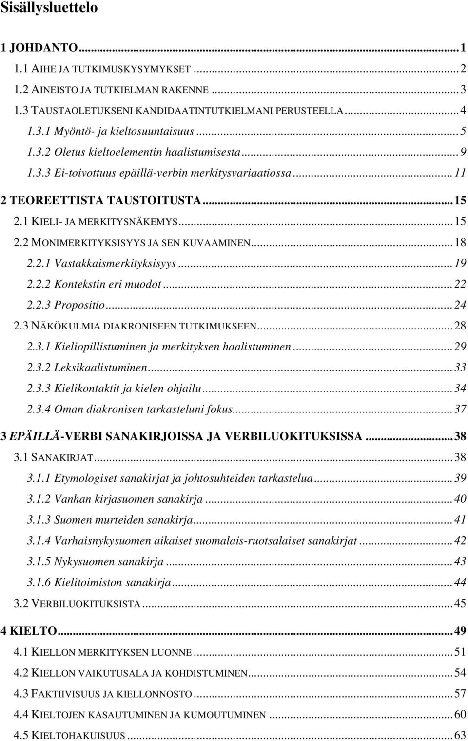 ..18 2.2.1 Vastakkaismerkityksisyys...19 2.2.2 Kontekstin eri muodot...22 2.2.3 Propositio...24 2.3 NÄKÖKULMIA DIAKRONISEEN TUTKIMUKSEEN...28 2.3.1 Kieliopillistuminen ja merkityksen haalistuminen.