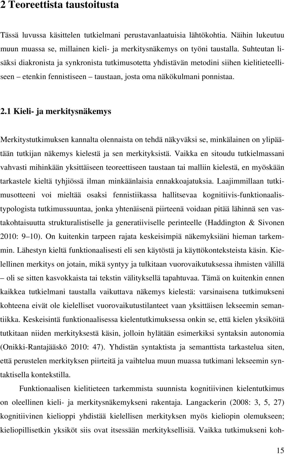 1 Kieli- ja merkitysnäkemys Merkitystutkimuksen kannalta olennaista on tehdä näkyväksi se, minkälainen on ylipäätään tutkijan näkemys kielestä ja sen merkityksistä.