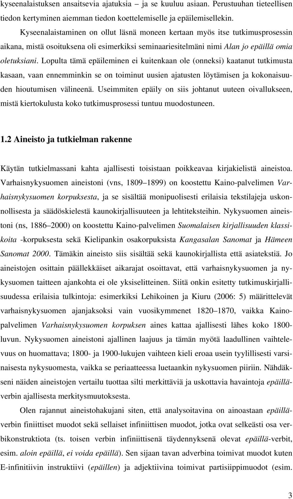 Lopulta tämä epäileminen ei kuitenkaan ole (onneksi) kaatanut tutkimusta kasaan, vaan ennemminkin se on toiminut uusien ajatusten löytämisen ja kokonaisuuden hioutumisen välineenä.