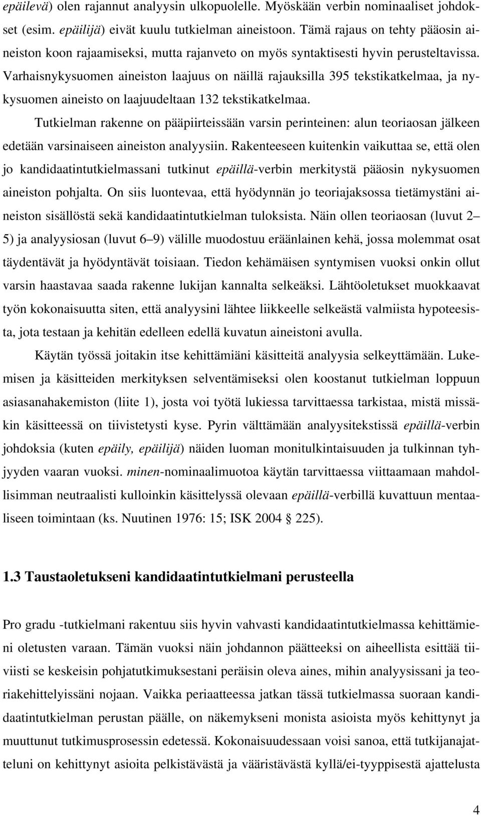 Varhaisnykysuomen aineiston laajuus on näillä rajauksilla 395 tekstikatkelmaa, ja nykysuomen aineisto on laajuudeltaan 132 tekstikatkelmaa.