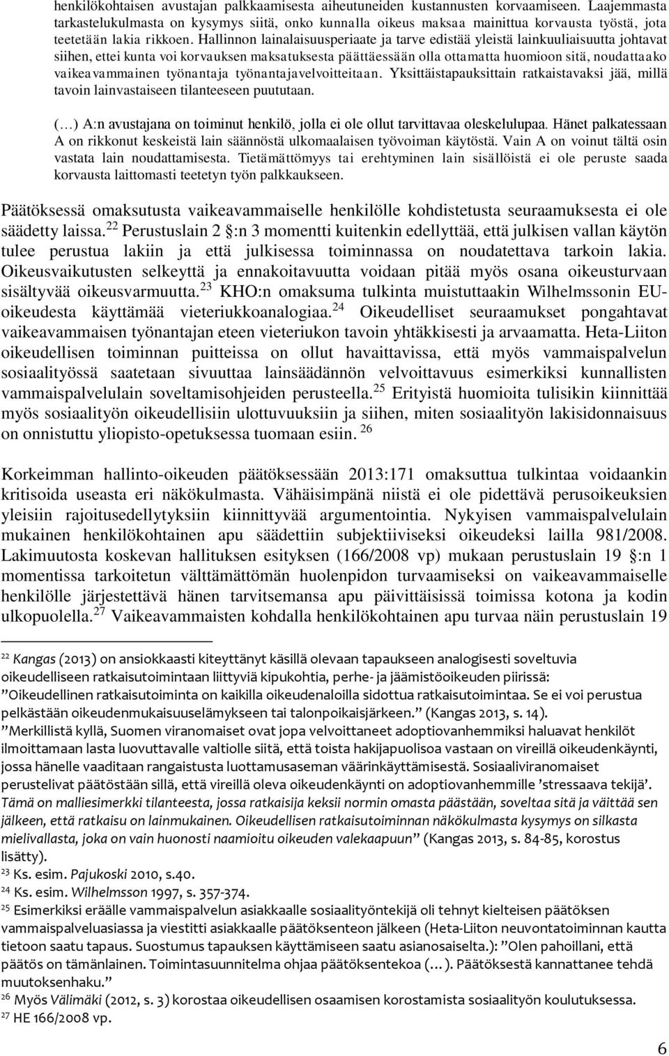 Hallinnon lainalaisuusperiaate ja tarve edistää yleistä lainkuuliaisuutta johtavat siihen, ettei kunta voi korvauksen maksatuksesta päättäessään olla ottamatta huomioon sitä, noudattaako