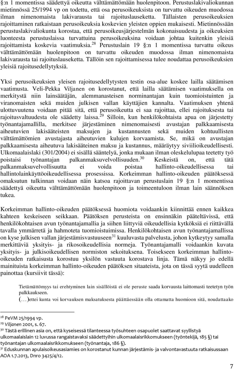 Tällaisten perusoikeuksien rajoittaminen ratkaistaan perusoikeuksia koskevien yleisten oppien mukaisesti.