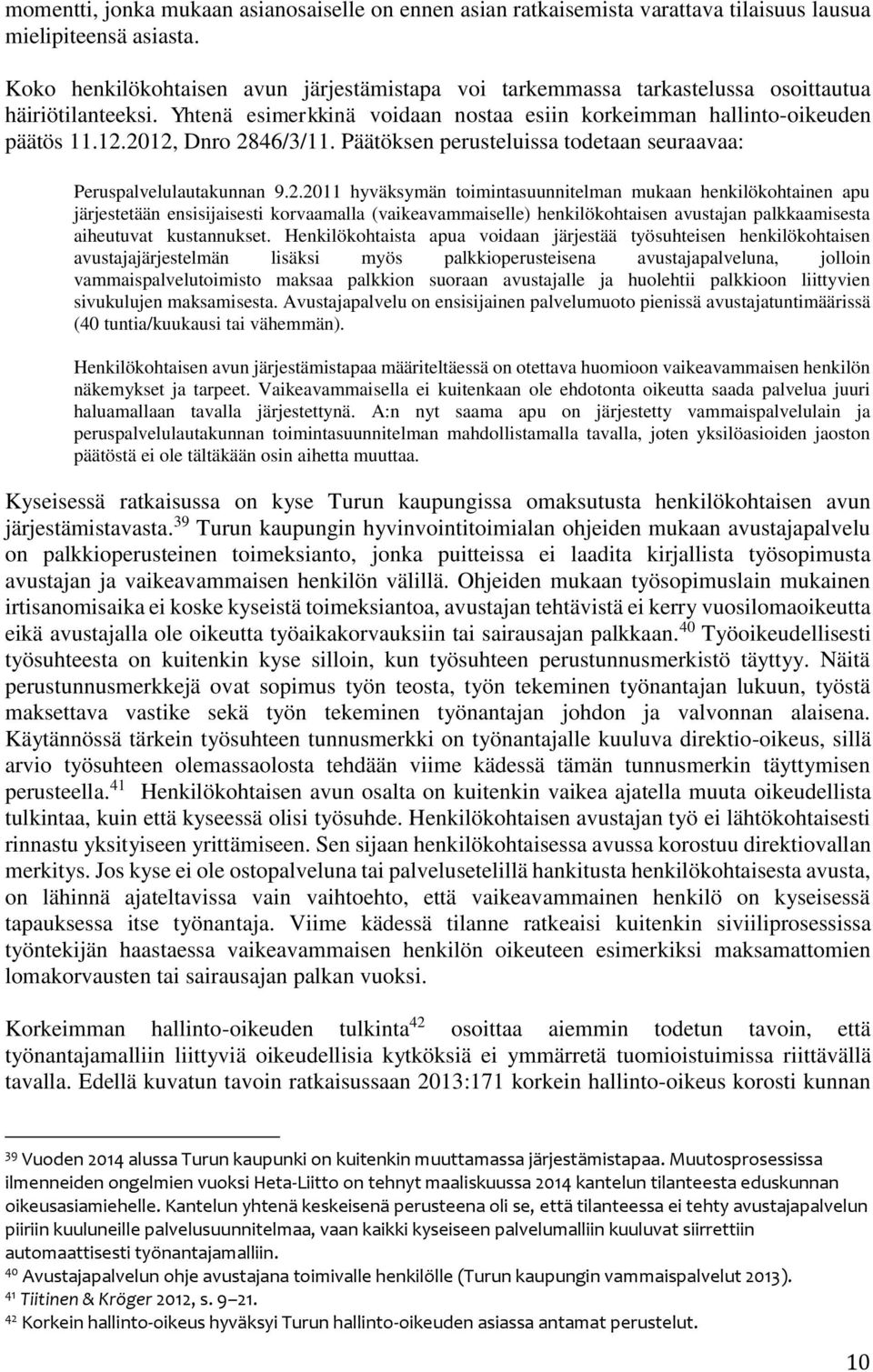 2012, Dnro 2846/3/11. Päätöksen perusteluissa todetaan seuraavaa: Peruspalvelulautakunnan 9.2.2011 hyväksymän toimintasuunnitelman mukaan henkilökohtainen apu järjestetään ensisijaisesti korvaamalla (vaikeavammaiselle) henkilökohtaisen avustajan palkkaamisesta aiheutuvat kustannukset.