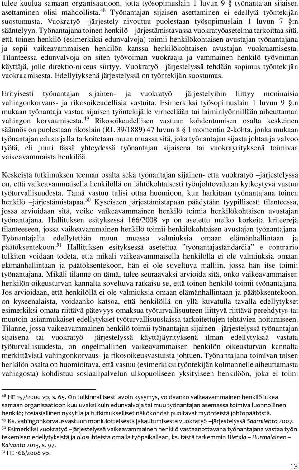 Työnantajana toinen henkilö järjestämistavassa vuokratyöasetelma tarkoittaa sitä, että toinen henkilö (esimerkiksi edunvalvoja) toimii henkilökohtaisen avustajan työnantajana ja sopii vaikeavammaisen