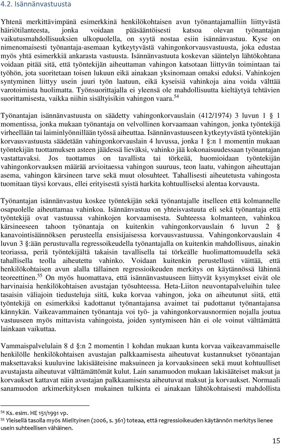 Kyse on nimenomaisesti työnantaja-asemaan kytkeytyvästä vahingonkorvausvastuusta, joka edustaa myös yhtä esimerkkiä ankarasta vastuusta.