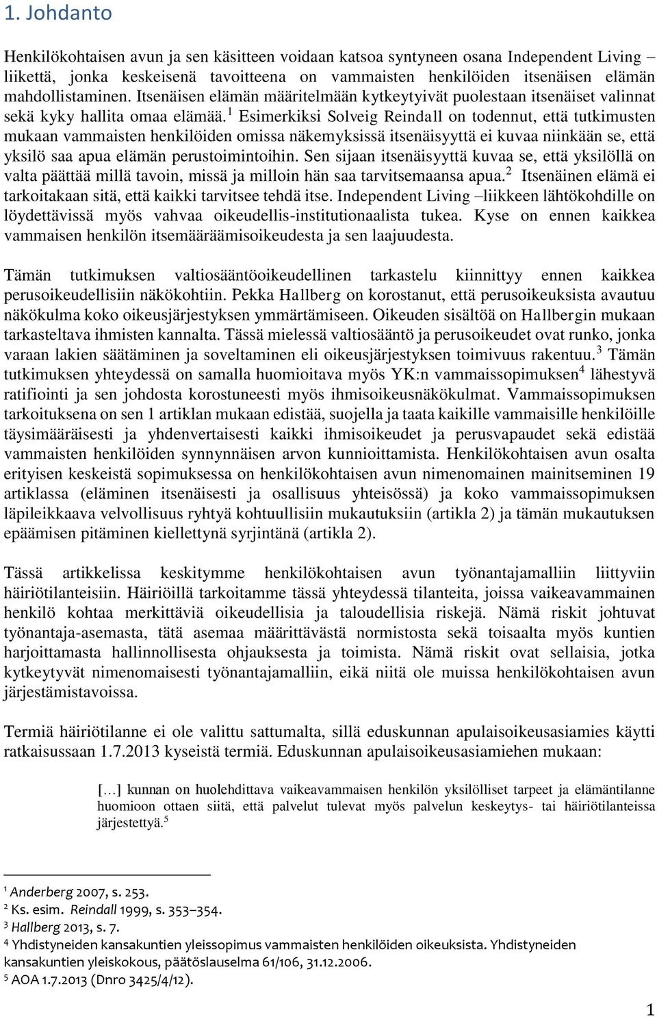 1 Esimerkiksi Solveig Reindall on todennut, että tutkimusten mukaan vammaisten henkilöiden omissa näkemyksissä itsenäisyyttä ei kuvaa niinkään se, että yksilö saa apua elämän perustoimintoihin.