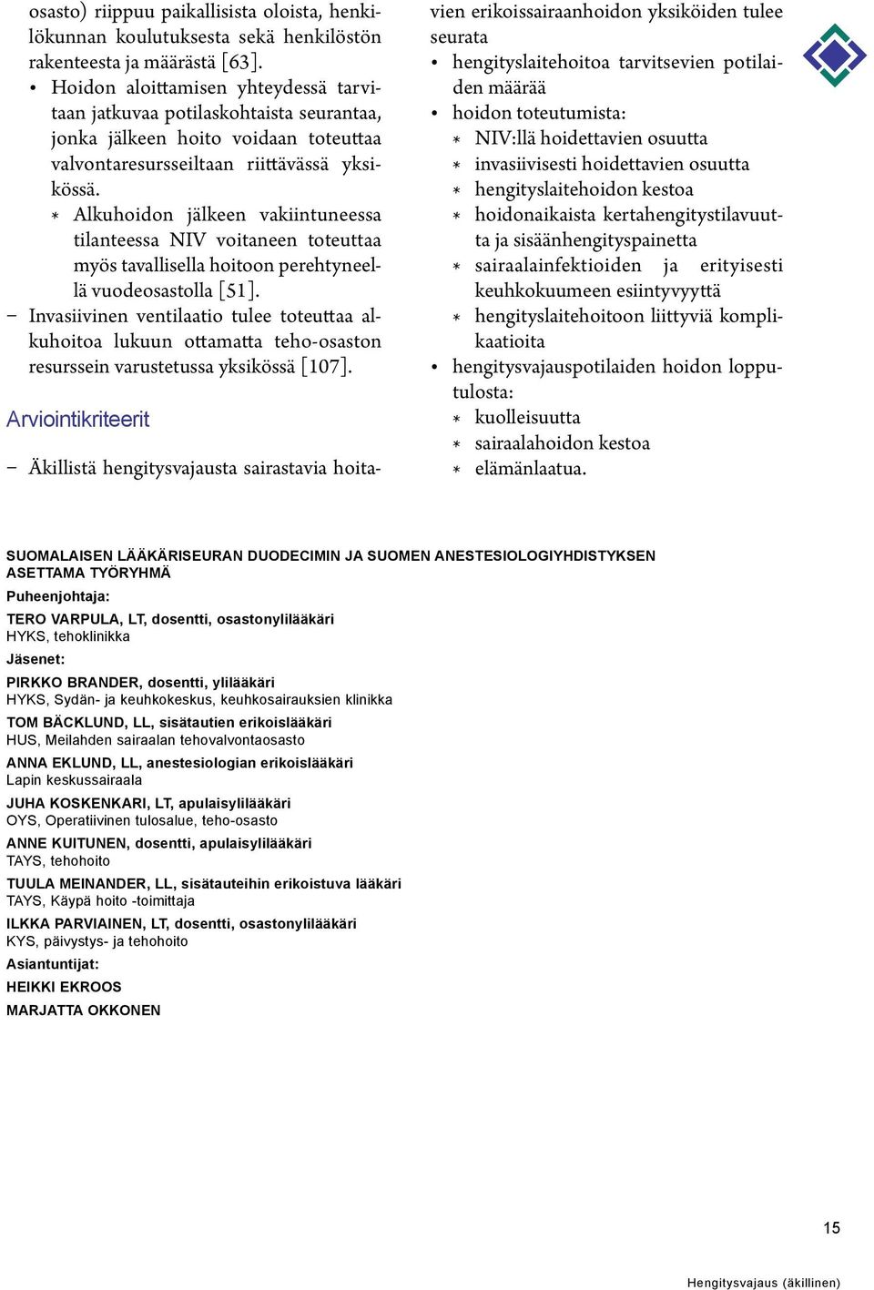 * Alkuhoidon jälkeen vakiintuneessa tilanteessa NIV voitaneen toteuttaa myös tavallisella hoitoon perehtyneellä vuodeosastolla [51].