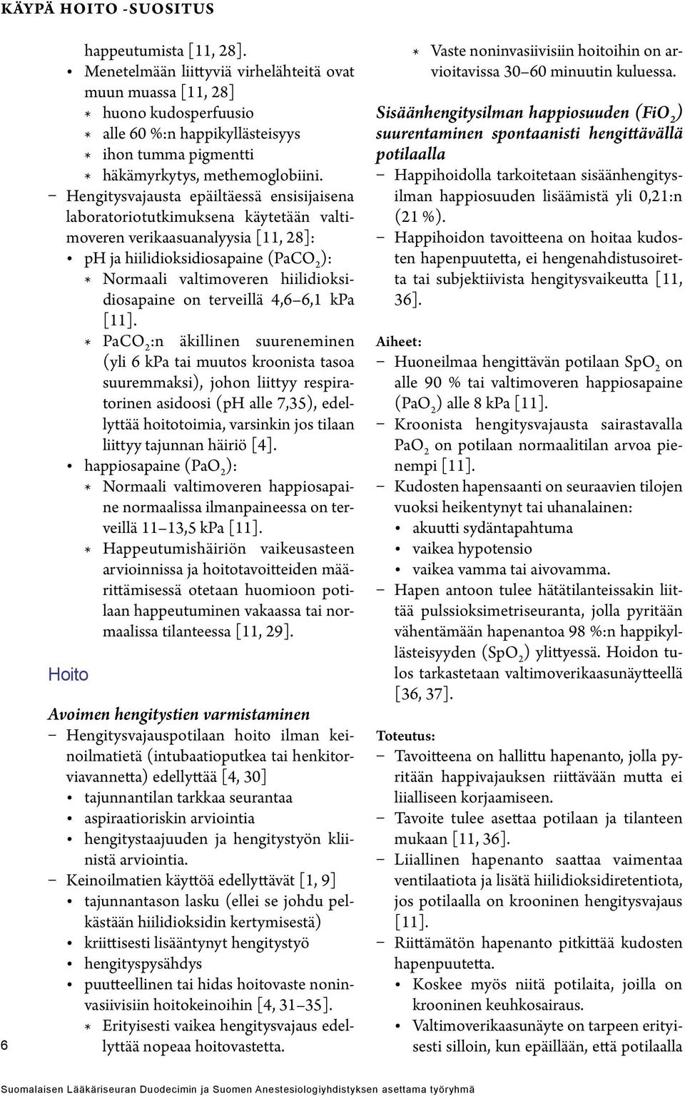 Hengitysvajausta epäiltäessä ensisijaisena laboratoriotutkimuksena käytetään valtimoveren verikaasuanalyysia [11, 28]: ph ja hiilidioksidiosapaine (PaCO 2 ): * Normaali valtimoveren