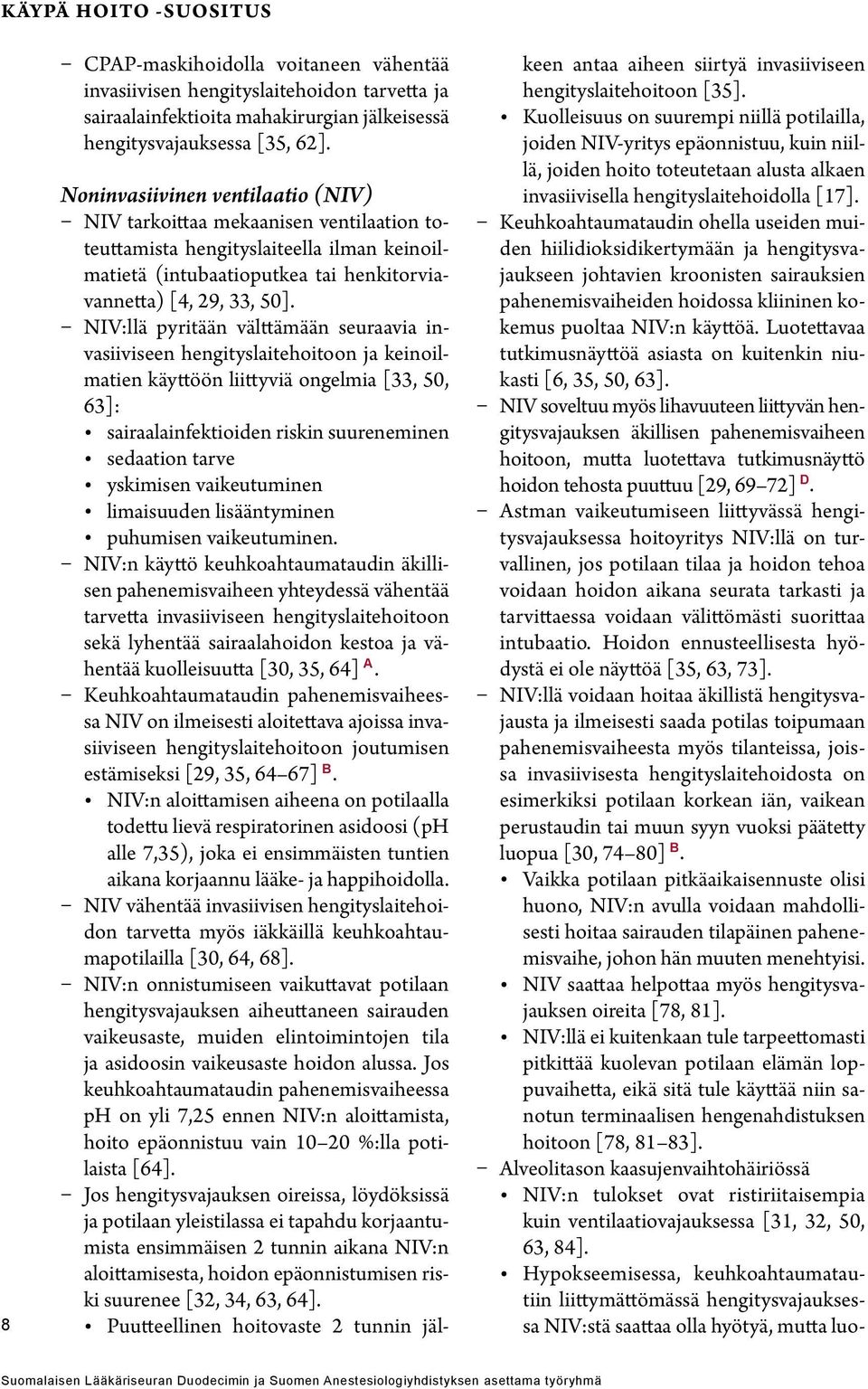 NIV:llä pyritään välttämään seuraavia invasiiviseen hengityslaitehoitoon ja keinoilmatien käyttöön liittyviä ongelmia [33, 50, 63]: sairaalainfektioiden riskin suureneminen sedaation tarve yskimisen