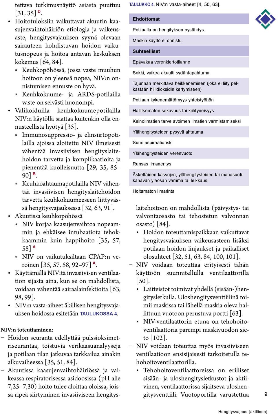 [64, 84]. * Keuhkopöhössä, jossa vaste muuhun hoitoon on yleensä nopea, NIV:n onnistumisen ennuste on hyvä. * Keuhkokuume- ja ARDS-potilailla vaste on selvästi huonompi.