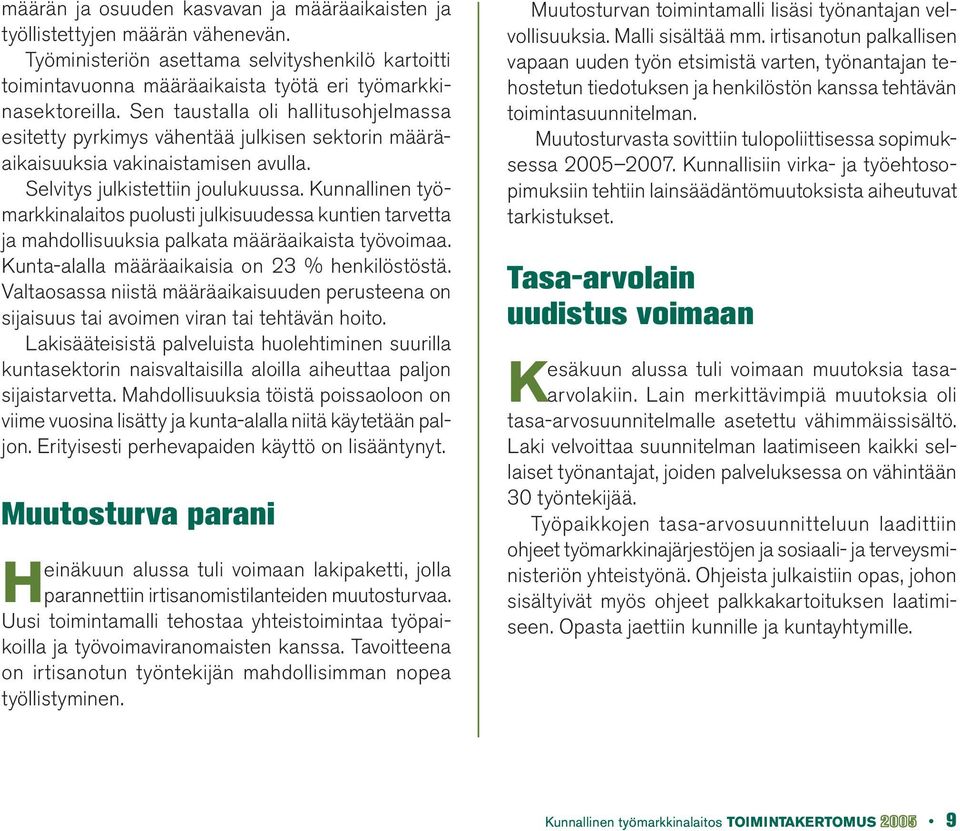 Kunnallinen työmarkkinalaitos puolusti julkisuudessa kuntien tarvetta ja mahdollisuuksia palkata määräaikaista työvoimaa. Kunta-alalla määräaikaisia on 23 % henkilöstöstä.