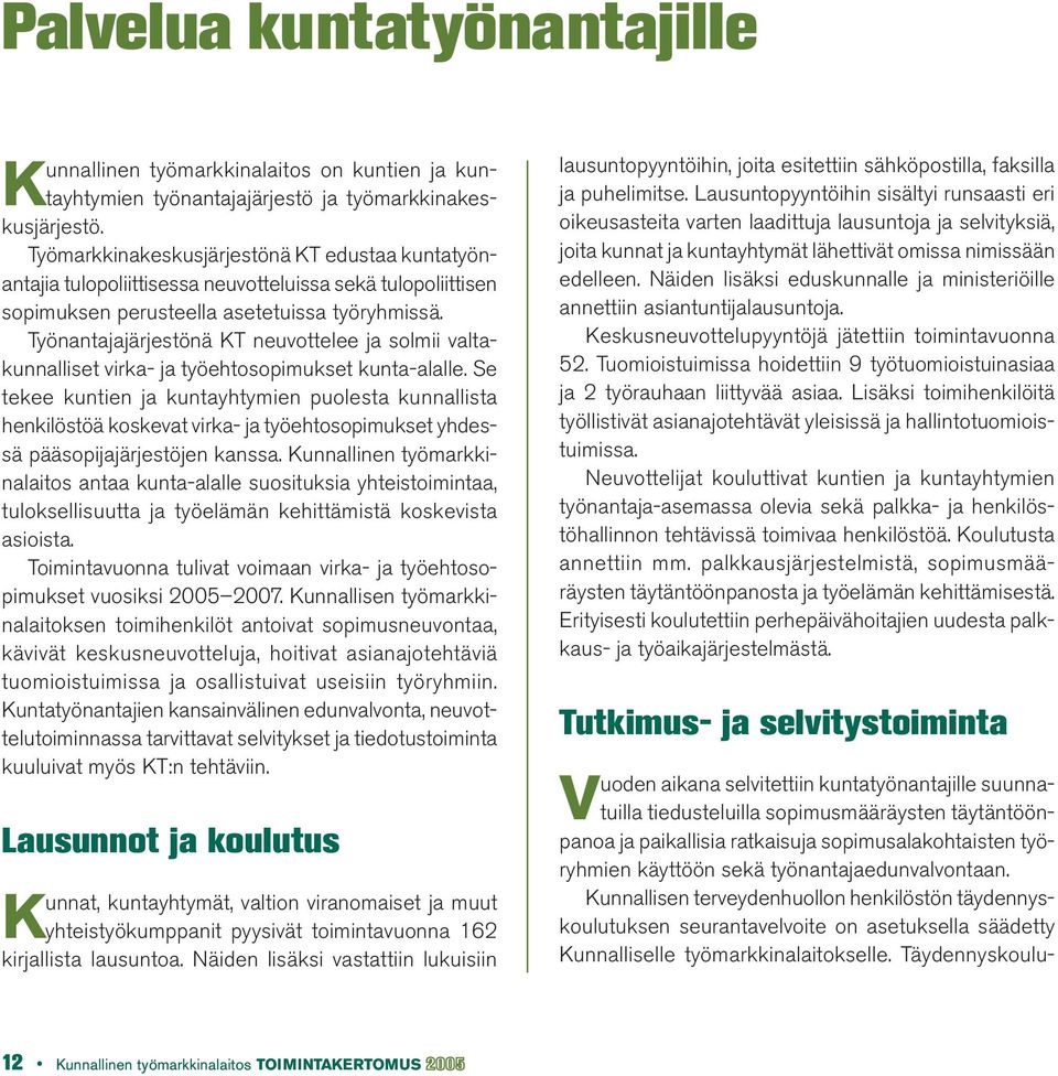 Työnantajajärjestönä KT neuvottelee ja solmii valtakunnalliset virka- ja työehtosopimukset kunta-alalle.