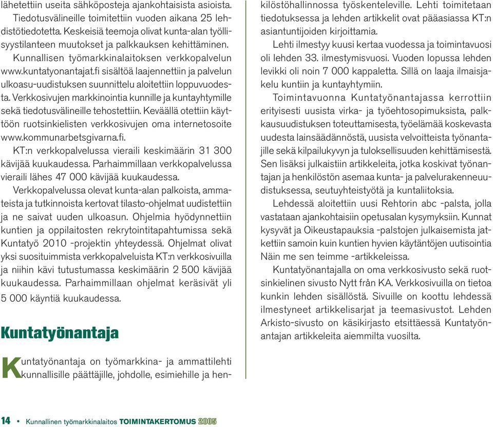 fi sisältöä laajennettiin ja palvelun ulkoasu-uudistuksen suunnittelu aloitettiin loppuvuodesta. Verkkosivujen markkinointia kunnille ja kuntayhtymille sekä tiedotusvälineille tehostettiin.