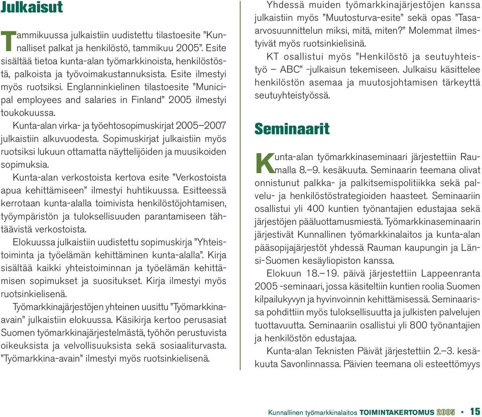 Englanninkielinen tilastoesite Municipal employees and salaries in Finland 2005 ilmestyi toukokuussa. Kunta-alan virka- ja työehtosopimuskirjat 2005 2007 julkaistiin alkuvuodesta.