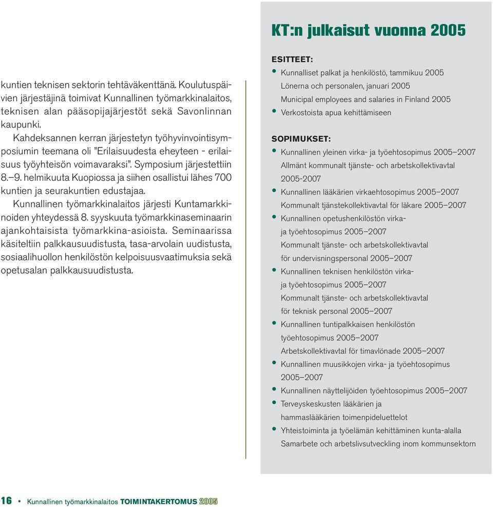 helmikuuta Kuopiossa ja siihen osallistui lähes 700 kuntien ja seurakuntien edustajaa. Kunnallinen työmarkkinalaitos järjesti Kuntamarkkinoiden yhteydessä 8.