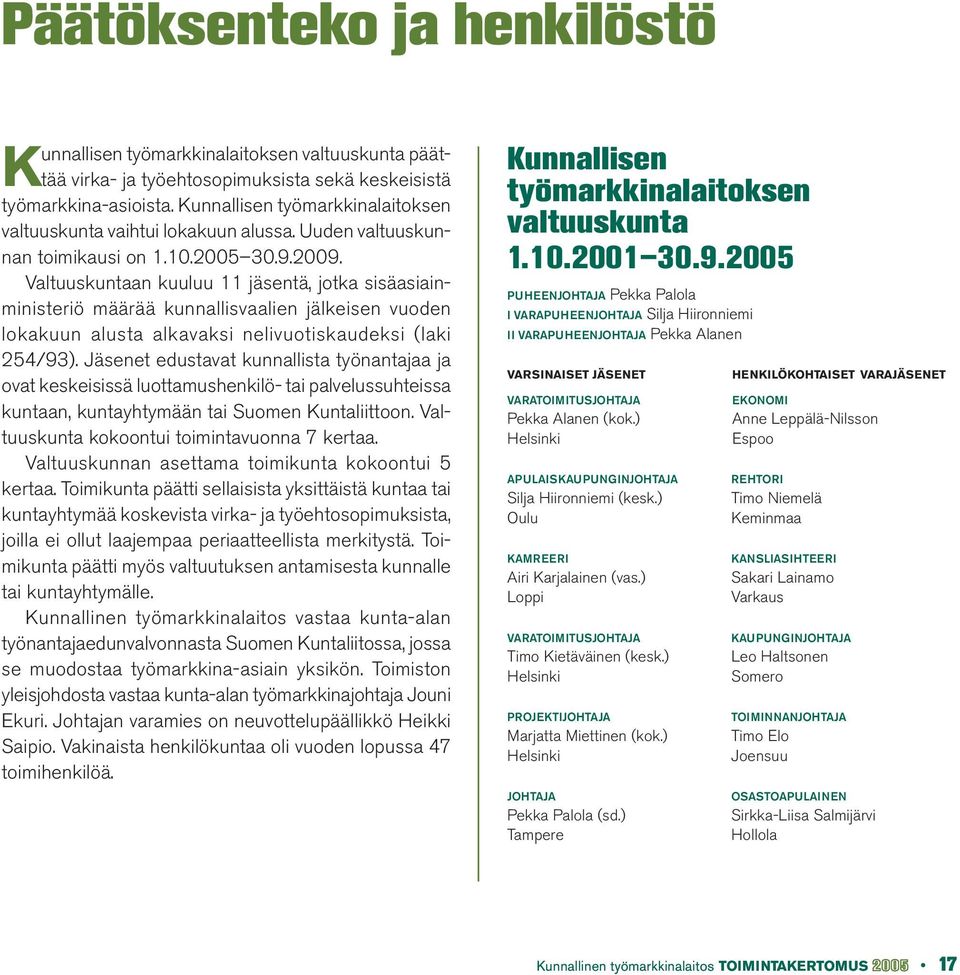 Valtuuskuntaan kuuluu 11 jäsentä, jotka sisäasiainministeriö määrää kunnallisvaalien jälkeisen vuoden lokakuun alusta alkavaksi nelivuotiskaudeksi (laki 254/93).