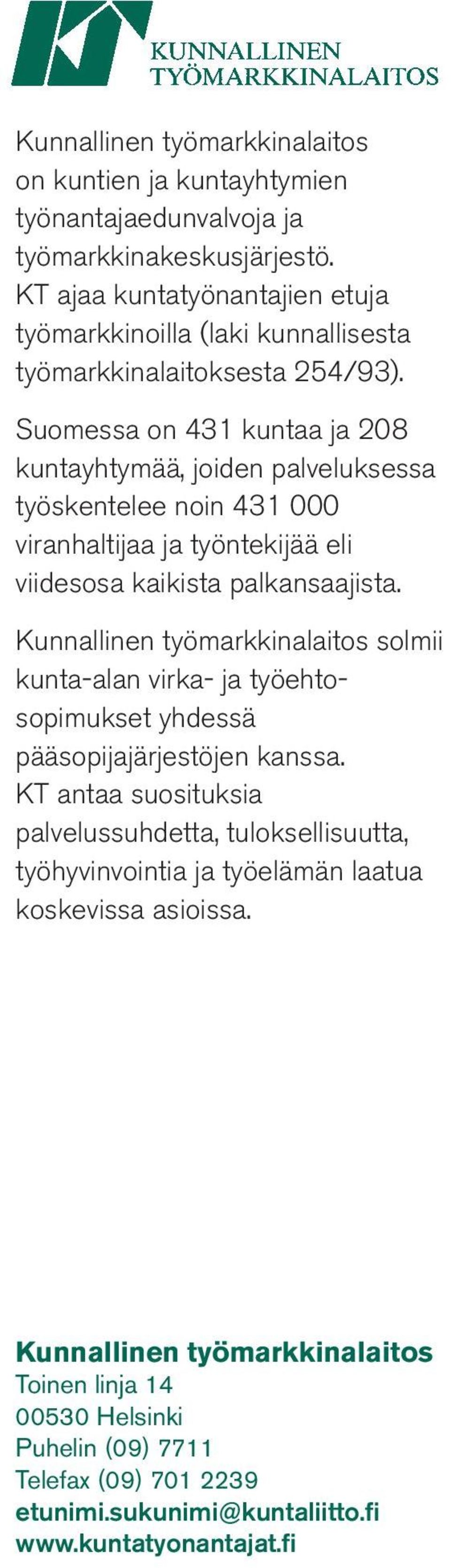 Suomessa on 431 kuntaa ja 208 kuntayhtymää, joiden palveluksessa työskentelee noin 431 000 viranhaltijaa ja työntekijää eli viidesosa kaikista palkansaajista.